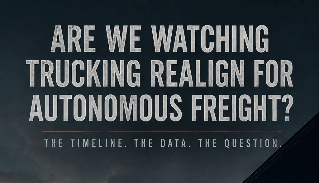 ARE WE WATCHING TRUCKING REALIGN FOR AUTONOMOUS FREIGHT?